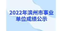 2022年濱州市文化和旅游局“碩博優選計劃”初試成績公示